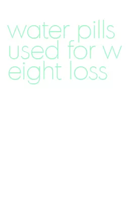 water pills used for weight loss