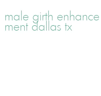 male girth enhancement dallas tx
