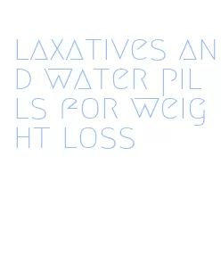 laxatives and water pills for weight loss
