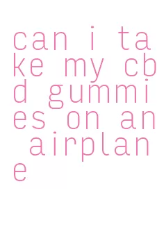 can i take my cbd gummies on an airplane