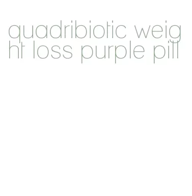 quadribiotic weight loss purple pill