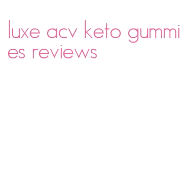 luxe acv keto gummies reviews