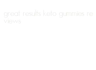 great results keto gummies reviews