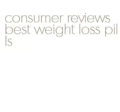 consumer reviews best weight loss pills