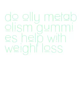 do olly metabolism gummies help with weight loss