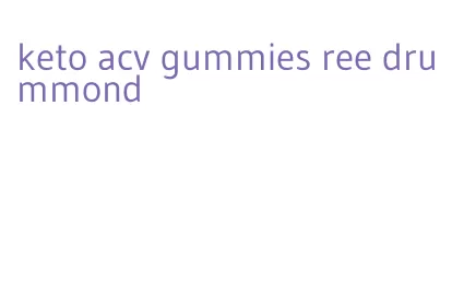 keto acv gummies ree drummond
