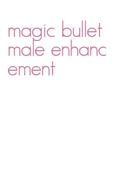 magic bullet male enhancement