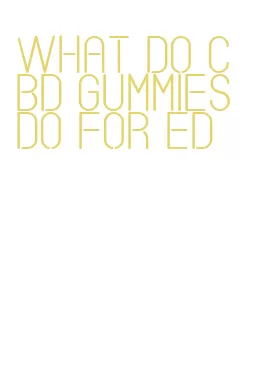 what do cbd gummies do for ed