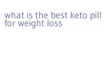 what is the best keto pill for weight loss