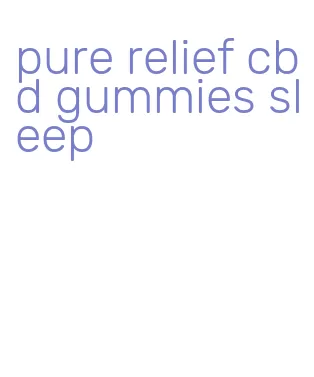 pure relief cbd gummies sleep