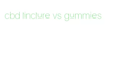 cbd tincture vs gummies