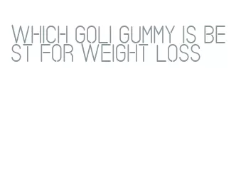 which goli gummy is best for weight loss