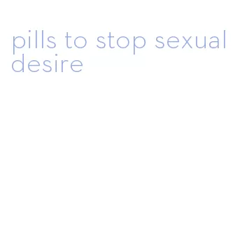 pills to stop sexual desire