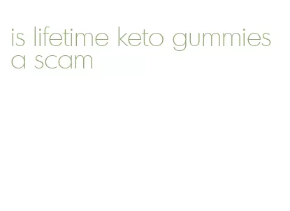 is lifetime keto gummies a scam