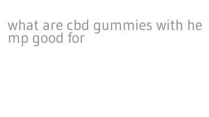 what are cbd gummies with hemp good for