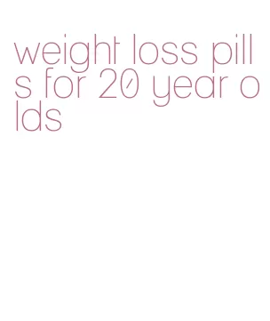 weight loss pills for 20 year olds