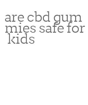 are cbd gummies safe for kids
