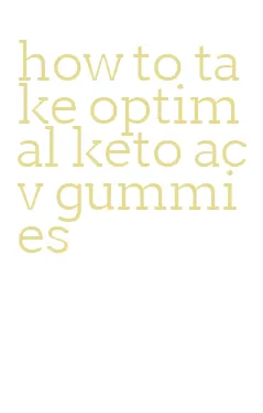 how to take optimal keto acv gummies