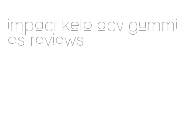 impact keto acv gummies reviews