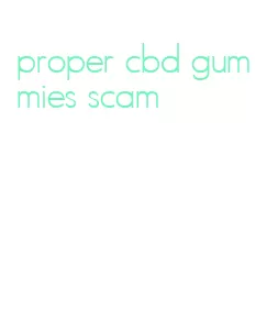 proper cbd gummies scam