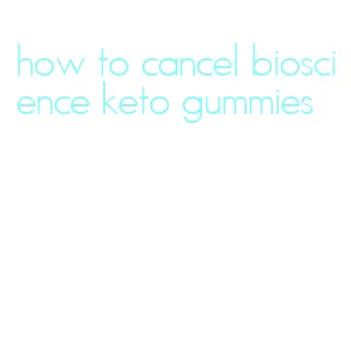 how to cancel bioscience keto gummies