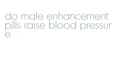 do male enhancement pills raise blood pressure