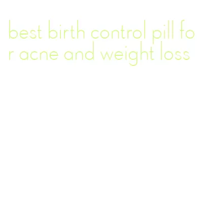 best birth control pill for acne and weight loss