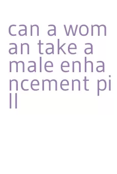 can a woman take a male enhancement pill