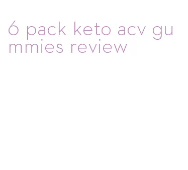 6 pack keto acv gummies review