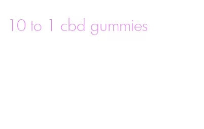 10 to 1 cbd gummies