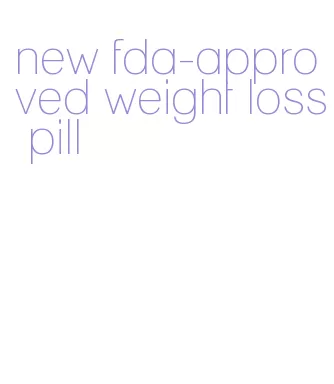 new fda-approved weight loss pill