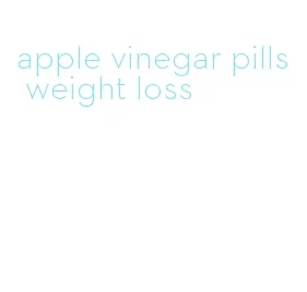 apple vinegar pills weight loss