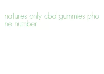natures only cbd gummies phone number