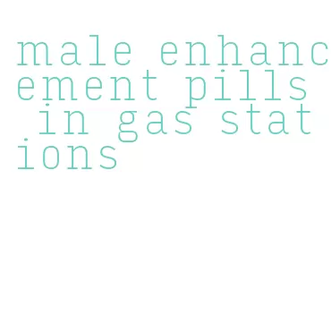 male enhancement pills in gas stations