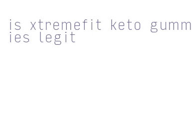 is xtremefit keto gummies legit