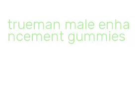 trueman male enhancement gummies