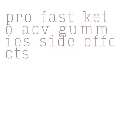 pro fast keto acv gummies side effects
