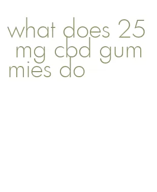 what does 25 mg cbd gummies do