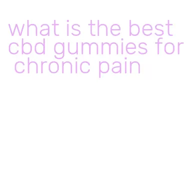 what is the best cbd gummies for chronic pain