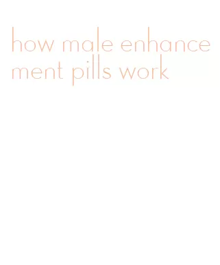 how male enhancement pills work