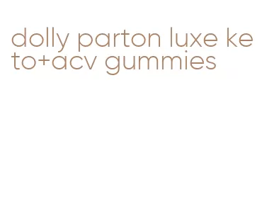 dolly parton luxe keto+acv gummies