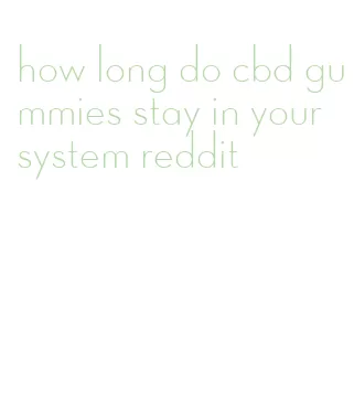 how long do cbd gummies stay in your system reddit