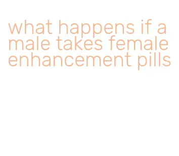 what happens if a male takes female enhancement pills