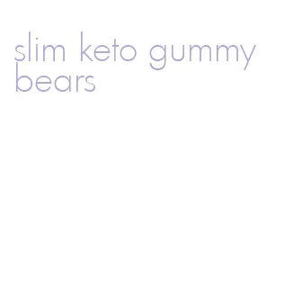 slim keto gummy bears