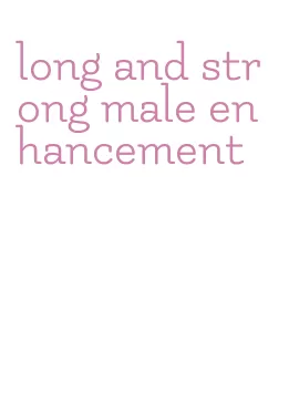 long and strong male enhancement