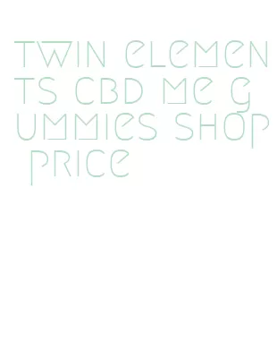 twin elements cbd me gummies shop price