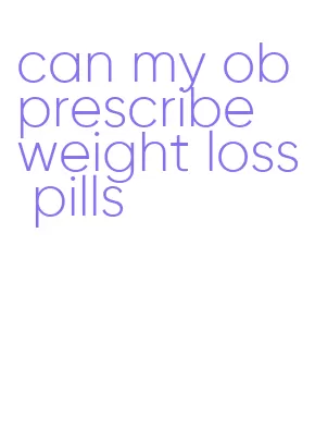 can my ob prescribe weight loss pills