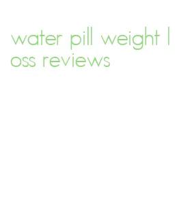 water pill weight loss reviews
