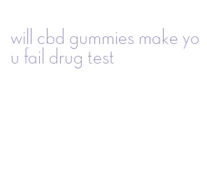 will cbd gummies make you fail drug test