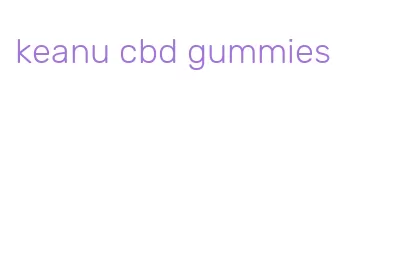 keanu cbd gummies